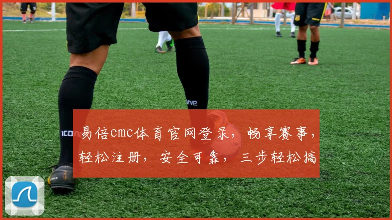 易倍emc体育官网登录，畅享赛事，轻松注册，安全可靠，三步轻松搞定